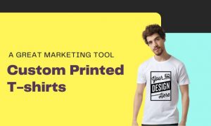 Why Custom Printed T-shirts Is a Great Marketing Tool