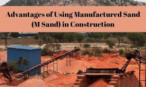 Advantages of Using Manufactured Sand (M Sand) in Construction