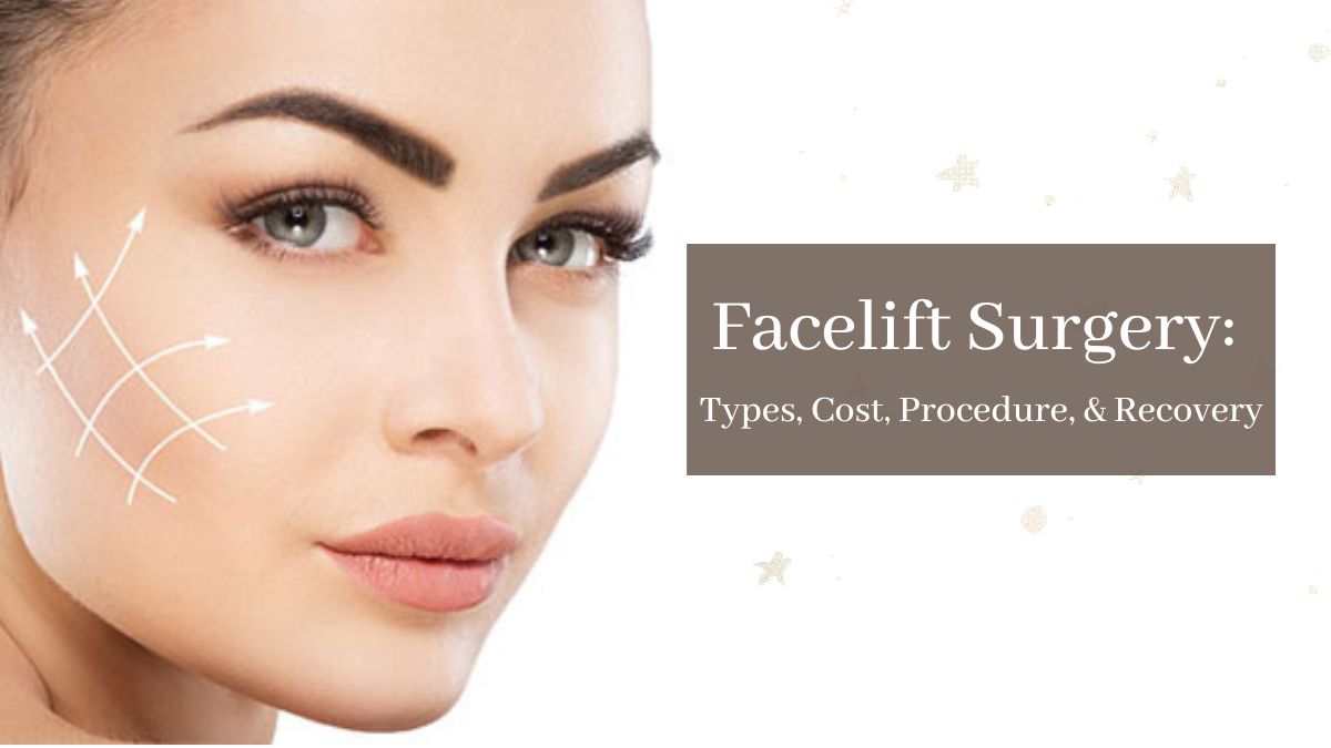 Facelift Surgery Types, Cost, Procedure, & Recovery