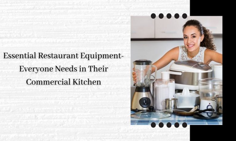 Essential Restaurant Equipment-Everyone Needs in Their Commercial Kitchen