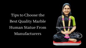 Tips to Choose the Best Quality Marble Human Statue From Manufacturers