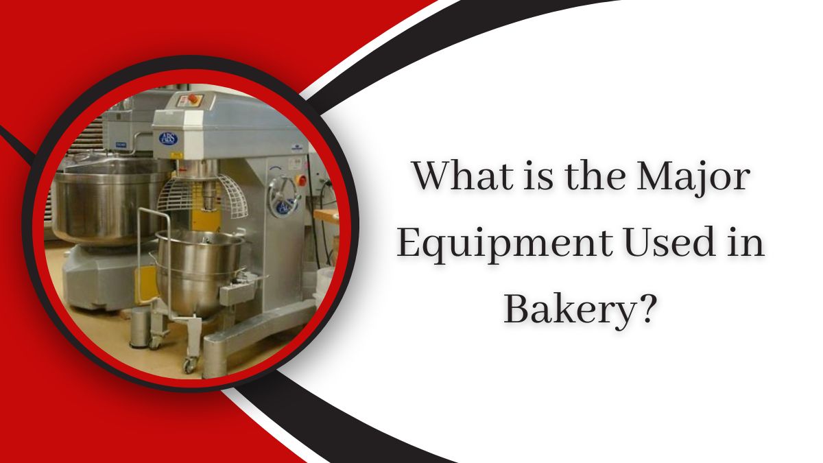 What is the Major Equipment Used in Bakery