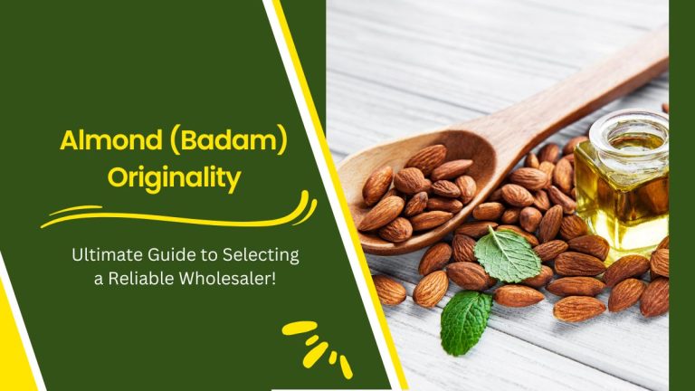 Almonds (Badam) Originality: Your Ultimate Guide to Selecting a Reliable Wholesaler