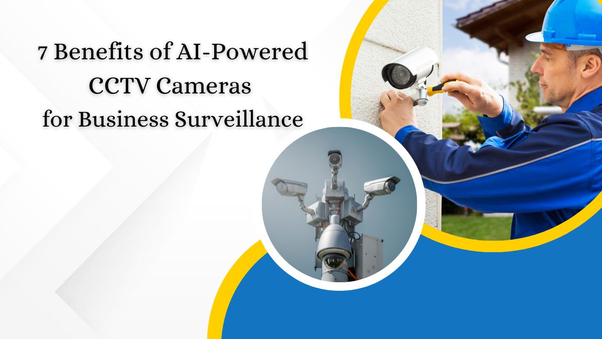 7 Benefits of AI-Powered CCTV Cameras for Business Surveillance