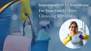 Importance Of A Clean House For Your Family - Hire Cleaning Services