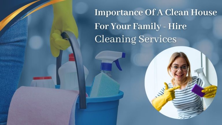 Importance Of A Clean House For Your Family - Hire Cleaning Services