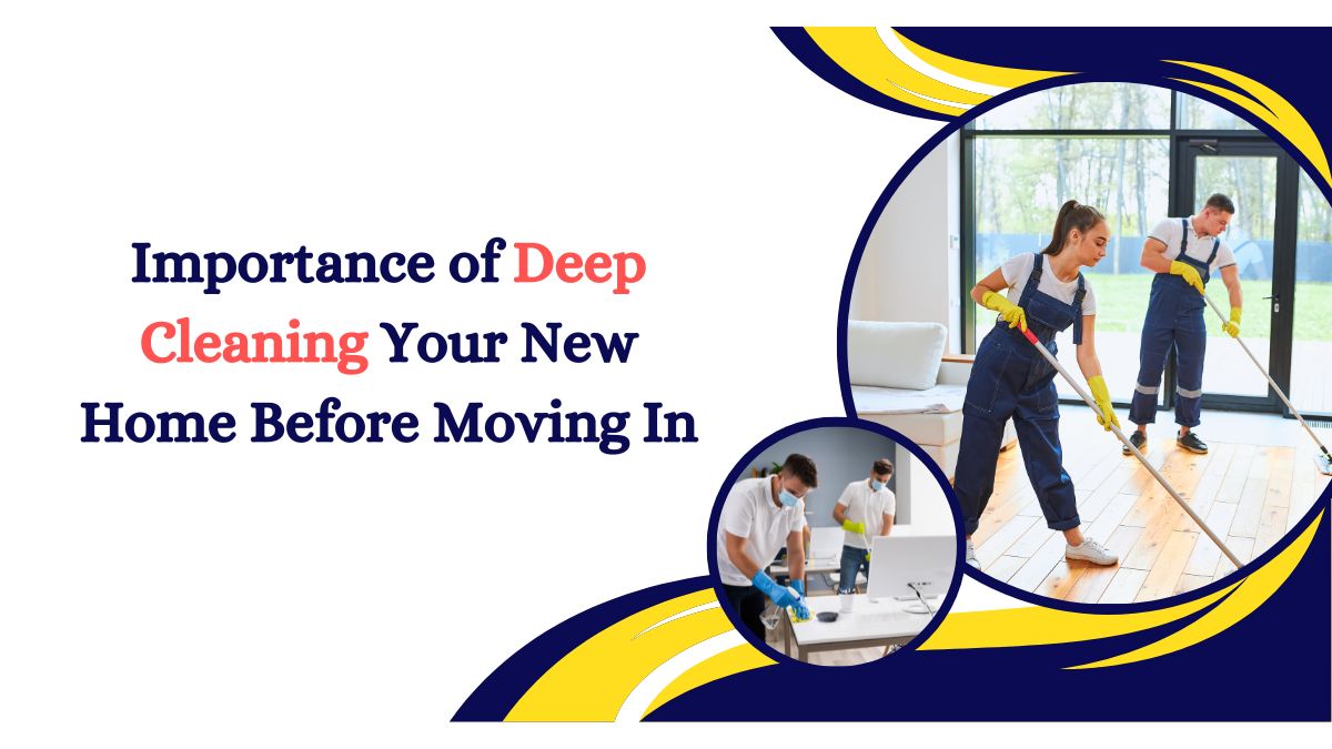 Importance of Deep Cleaning Your New Home Before Moving In