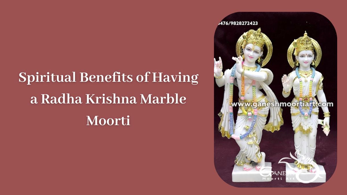 Spiritual Benefits of Having a Radha Krishna Marble Moorti