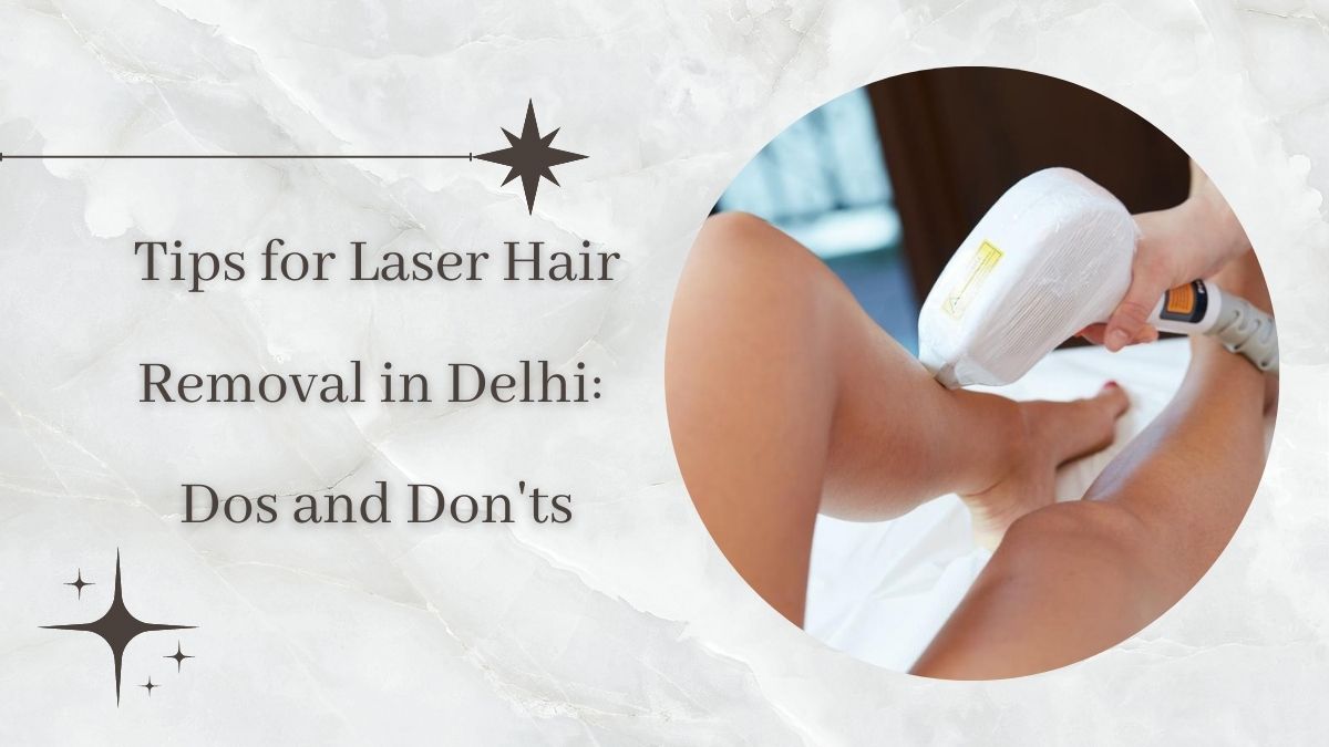 Tips for Laser Hair Removal in Delhi Dos and Don'ts