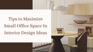 Tips to Maximize Small Office Space In Interior Design Ideas