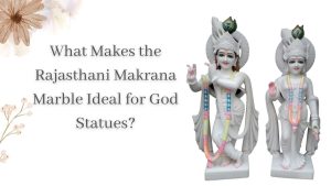 What Makes the Rajasthani Makrana Marble Ideal for God Statues