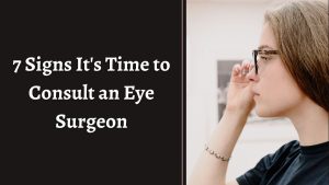 7 Signs It's Time to Consult an Eye Surgeon