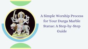 A Simple Worship Process for Your Durga Marble Statue A Step-by-Step Guide