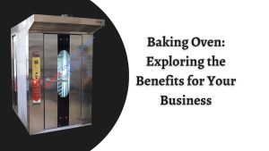 Baking Oven Exploring the Benefits for Your Business