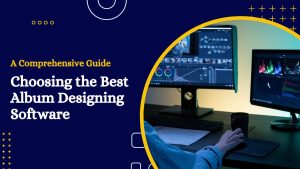 Choosing the Best Album Designing Software