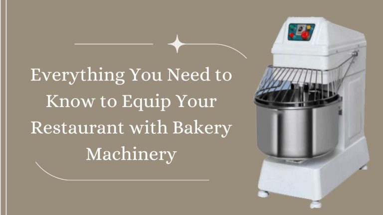 Everything You Need to Know to Equip Your Restaurant with Bakery Machinery