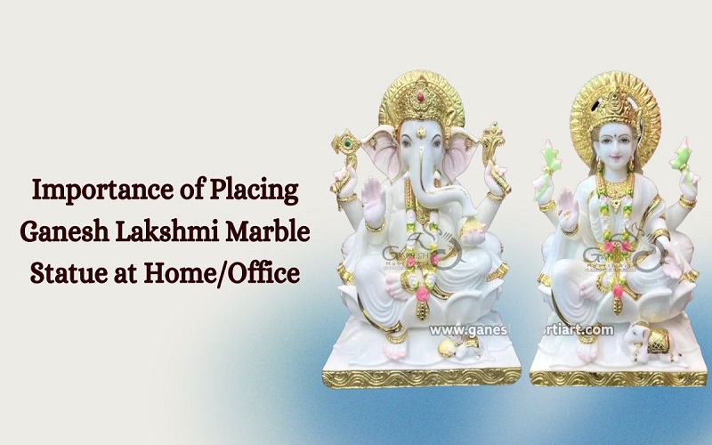 Importance of Placing Ganesh Lakshmi Marble Statue at HomeOffice