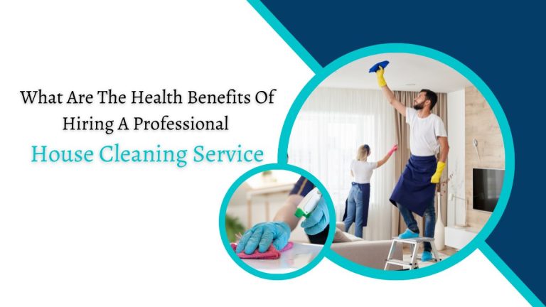 What Are The Health Benefits Of Hiring A Professional House Cleaning Service