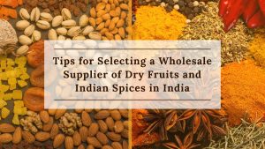 tips-for-selecting-a-wholesale-supplier-of-dry-fruits-and-indian-spices-in-india