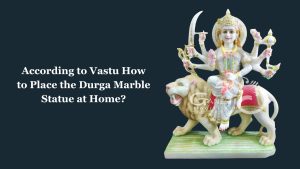 According to Vastu How to Place the Durga Marble Statue at Home (1)