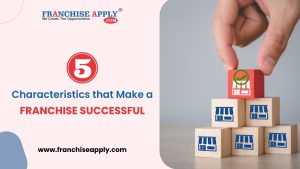 5 Characteristics that Make a Franchise Successful