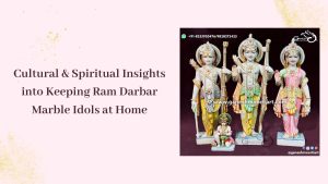 Cultural & Spiritual Insights into Keeping Ram Darbar Marble Idols at Home