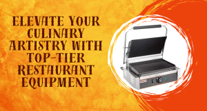 Elevate Your Culinary Artistry with Top-Tier Restaurant Equipment