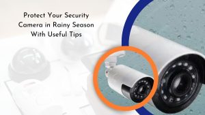 Protect Your Security Camera in Rainy Season With Useful Tips (1)