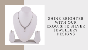 Shine Brighter with Our Exquisite Silver Jewellery Designs