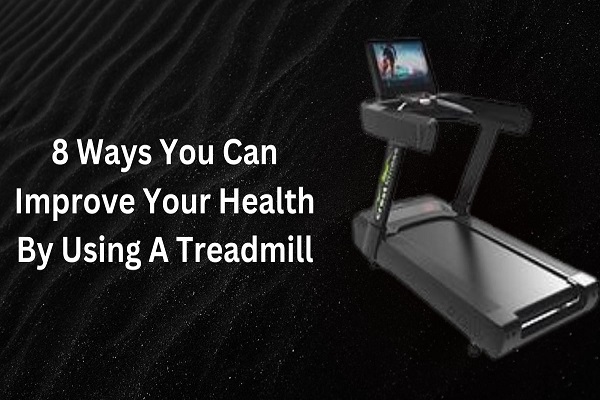 8 Ways You Can Improve Your Health By Using A Treadmill