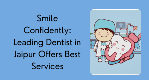 Smile confidently leading dentist in jaipur offers best service