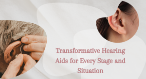 Transformative Hearing Aids for Every Stage and Situation