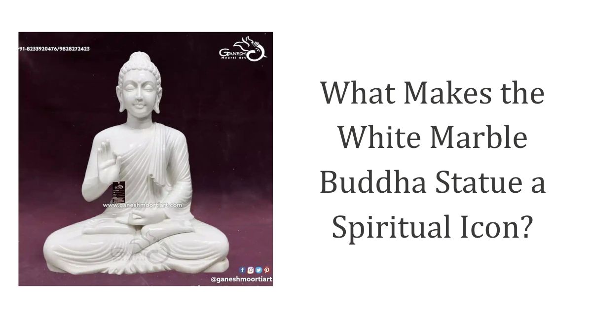 What Makes the White Marble Buddha Statue a Spiritual Icon (1)