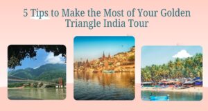 5 Tips to Make the Most of Your Golden Triangle India Tour