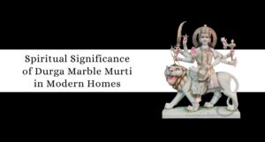 Spiritual Significance of Durga Marble Murtis in Modern Homes