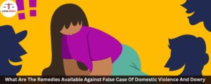 What Are The Remedies Available Against False Case Of Domestic Violence And Dowry