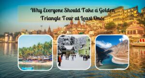 Why Everyone Should Take a Golden Triangle Tour at Least Once